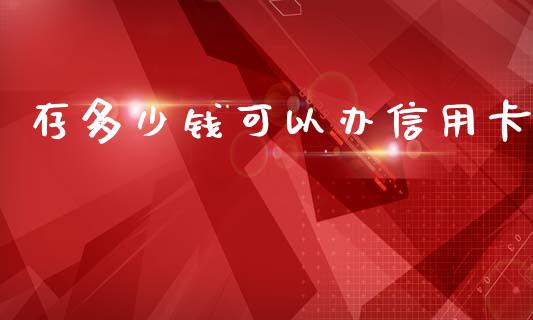 存多少钱可以办信用卡_https://www.ltsssb.com_国际财经_第1张
