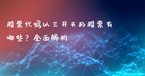 股票代码以三开头的股票有哪些？全面解析_https://www.ltsssb.com_新股数据_第1张