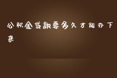 公积金贷款要多久才能办下来_https://www.ltsssb.com_新股数据_第1张