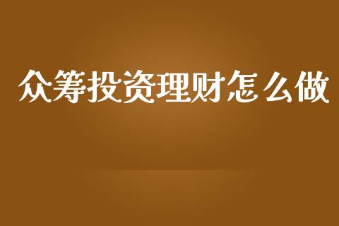众筹投资理财怎么做_https://www.ltsssb.com_基金频道_第1张
