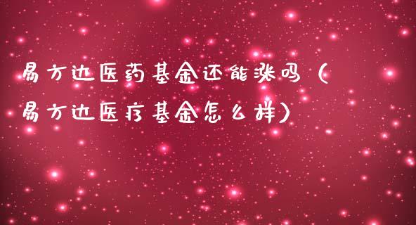 易方达医药基金还能涨吗（易方达医疗基金怎么样）_https://www.ltsssb.com_国际财经_第1张