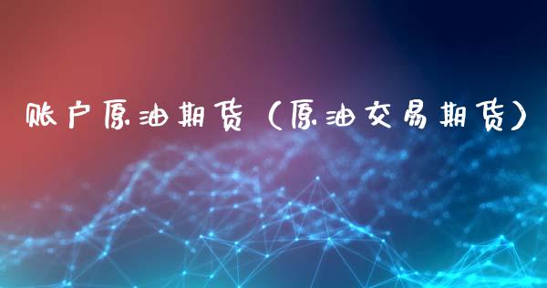 账户原油期货（原油交易期货）_https://www.ltsssb.com_期货行情_第1张