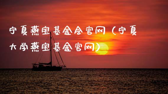 宁夏燕宝基金会官网（宁夏大学燕宝基金官网）_https://www.ltsssb.com_国际财经_第1张