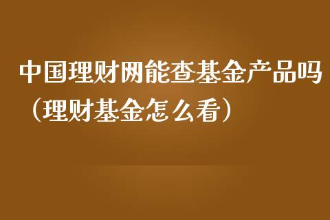 中国理财网能查基金产品吗（理财基金怎么看）_https://www.ltsssb.com_基金频道_第1张