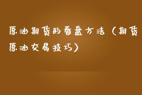 原油期货的看盘方法（期货原油交易技巧）_https://www.ltsssb.com_期货密码_第1张