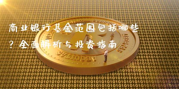 商业银行基金范围包括哪些？全面解析与投资指南_https://www.ltsssb.com_期货行情_第1张
