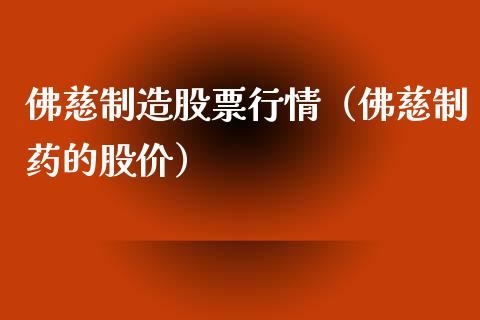 佛慈制造股票行情（佛慈制药的股价）_https://www.ltsssb.com_股票理论_第1张