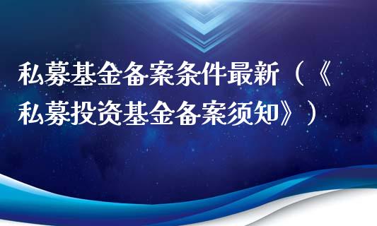 私募基金备案条件最新（《私募投资基金备案须知》）_https://www.ltsssb.com_国际财经_第1张