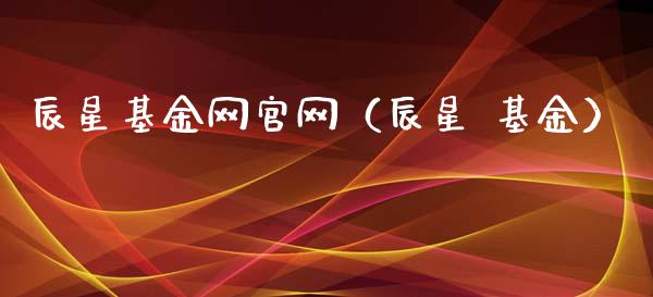 辰星基金网官网（辰星 基金）_https://www.ltsssb.com_国际财经_第1张