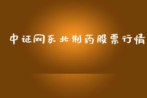 中证网东北制药股票行情_https://www.ltsssb.com_股市分析_第1张