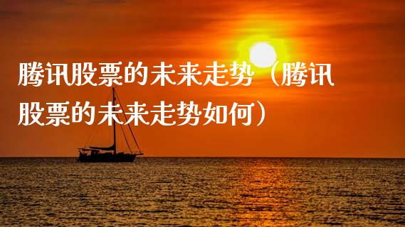 腾讯股票的未来走势（腾讯股票的未来走势如何）_https://www.ltsssb.com_新股数据_第1张