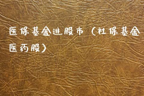 医保基金进股市（社保基金医药股）_https://www.ltsssb.com_国际财经_第1张