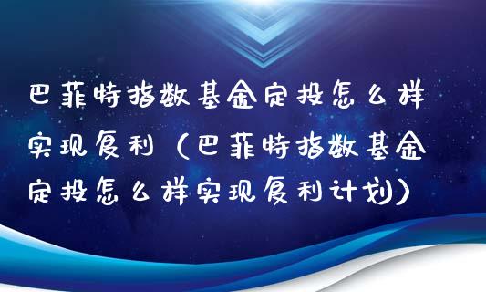 巴菲特指数基金定投怎么样实现复利（巴菲特指数基金定投怎么样实现复利计划）_https://www.ltsssb.com_基金频道_第1张