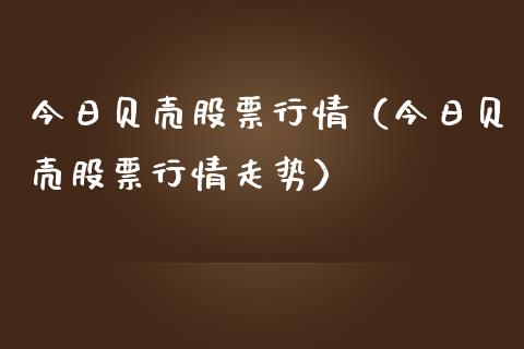 今日贝壳股票行情（今日贝壳股票行情走势）_https://www.ltsssb.com_新股数据_第1张