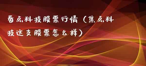 看点科技股票行情（焦点科技这支股票怎么样）_https://www.ltsssb.com_新股数据_第1张