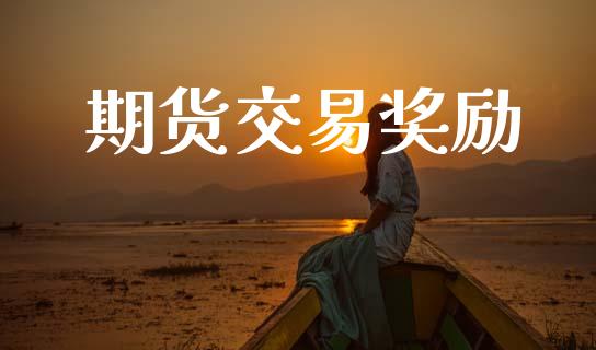 期货交易奖励_https://www.ltsssb.com_基金频道_第1张