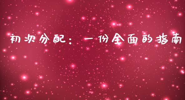 初次分配：一份全面的指南_https://www.ltsssb.com_期货行情_第1张