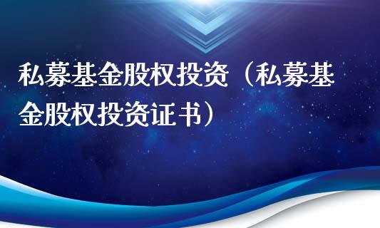 私募基金股权投资（私募基金股权投资证书）_https://www.ltsssb.com_基金频道_第1张
