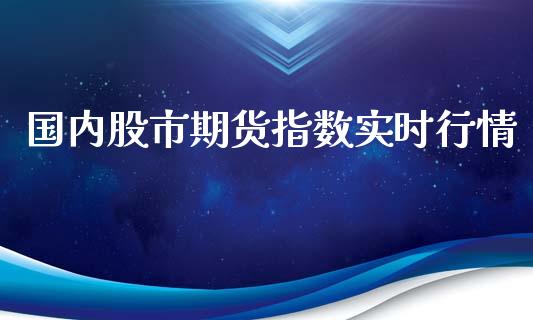 国内股市期货指数实时行情_https://www.ltsssb.com_期货密码_第1张