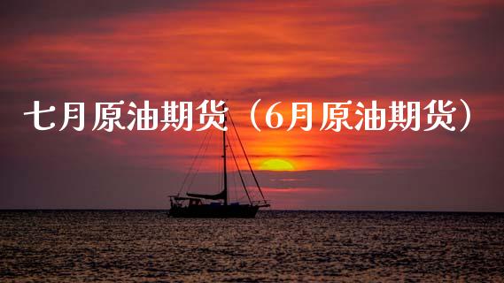 七月原油期货（6月原油期货）_https://www.ltsssb.com_期货密码_第1张