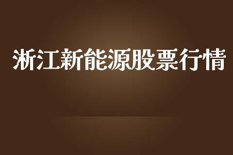 淅江新能源股票行情_https://www.ltsssb.com_股市分析_第1张