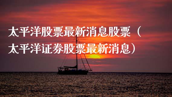 太平洋股票最新消息股票（太平洋证券股票最新消息）_https://www.ltsssb.com_新股数据_第1张