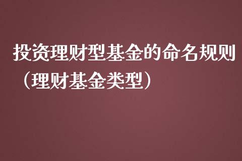 投资理财型基金的命名规则（理财基金类型）_https://www.ltsssb.com_基金频道_第1张