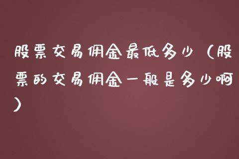 股票交易佣金最低多少（股票的交易佣金一般是多少啊）_https://www.ltsssb.com_股票理论_第1张
