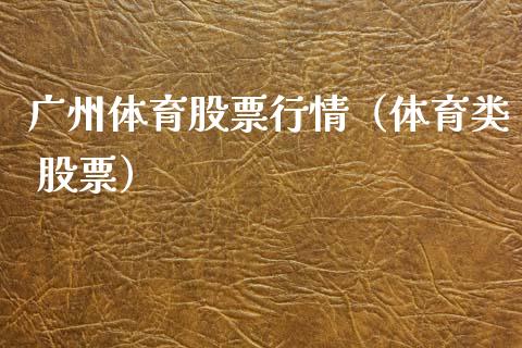 广州体育股票行情（体育类 股票）_https://www.ltsssb.com_股市分析_第1张