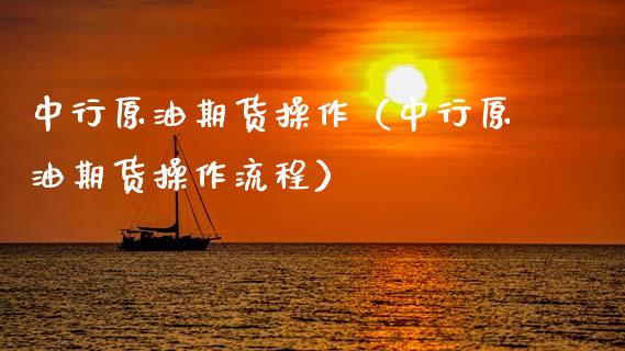 中行原油期货操作（中行原油期货操作流程）_https://www.ltsssb.com_期货密码_第1张