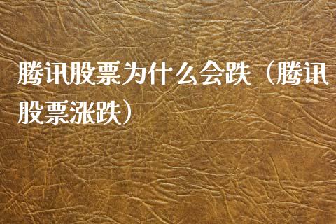 腾讯股票为什么会跌（腾讯股票涨跌）_https://www.ltsssb.com_股市分析_第1张