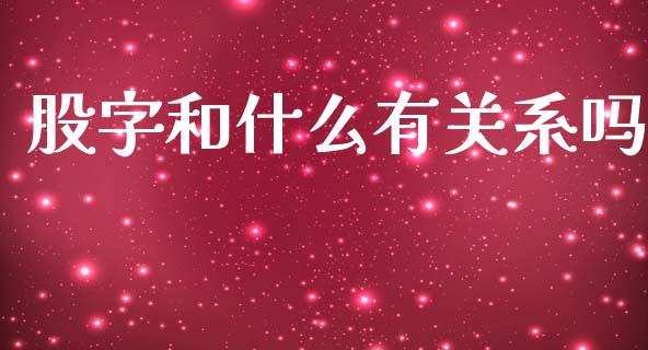 股字和什么有关系吗_https://www.ltsssb.com_基金频道_第1张