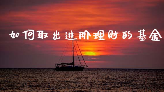如何取出进阶理财的基金_https://www.ltsssb.com_基金频道_第1张