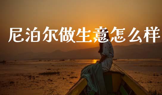 尼泊尔做生意怎么样_https://www.ltsssb.com_期货密码_第1张