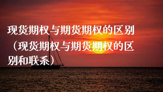 现货期权与期货期权的区别（现货期权与期货期权的区别和联系）_https://www.ltsssb.com_期货密码_第1张