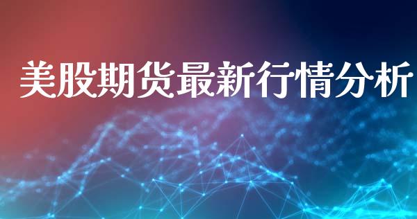 美股期货最新行情分析_https://www.ltsssb.com_期货行情_第1张