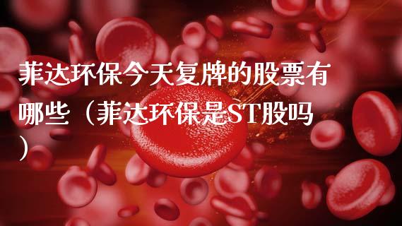 菲达环保今天复牌的股票有哪些（菲达环保是ST股吗）_https://www.ltsssb.com_新股数据_第1张