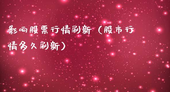 影响股票行情刷新（股市行情多久刷新）_https://www.ltsssb.com_股市分析_第1张