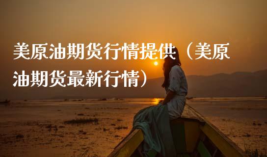 美原油期货行情提供（美原油期货最新行情）_https://www.ltsssb.com_期货密码_第1张