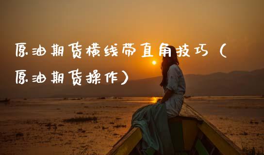 原油期货横线带直角技巧（原油期货操作）_https://www.ltsssb.com_期货密码_第1张