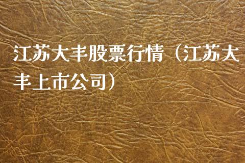 江苏大丰股票行情（江苏大丰上市公司）_https://www.ltsssb.com_新股数据_第1张