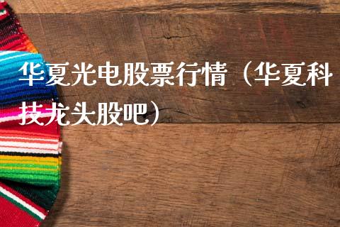 华夏光电股票行情（华夏科技龙头股吧）_https://www.ltsssb.com_股市分析_第1张