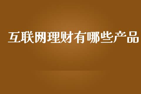 互联网理财有哪些产品_https://www.ltsssb.com_期货在线_第1张