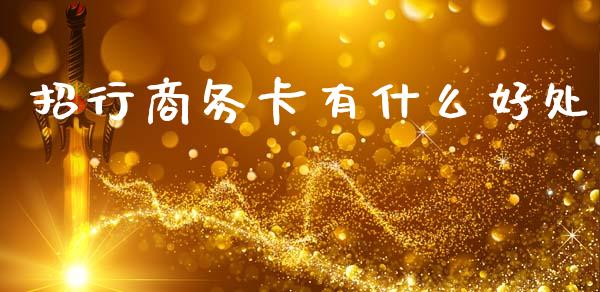 招行商务卡有什么好处_https://www.ltsssb.com_期货在线_第1张