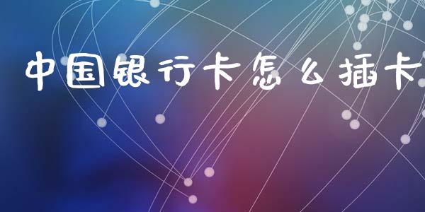 中国银行卡怎么插卡_https://www.ltsssb.com_期货在线_第1张