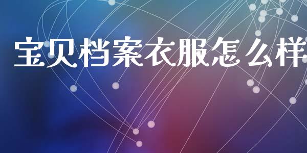 宝贝档案衣服怎么样_https://www.ltsssb.com_新股数据_第1张