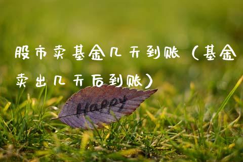 股市卖基金几天到账（基金卖出几天后到账）_https://www.ltsssb.com_基金频道_第1张