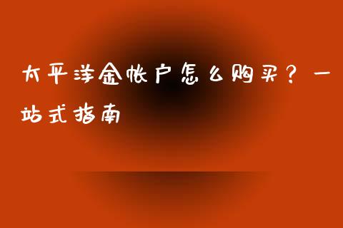 太平洋金帐户怎么购买？一站式指南_https://www.ltsssb.com_期货在线_第1张