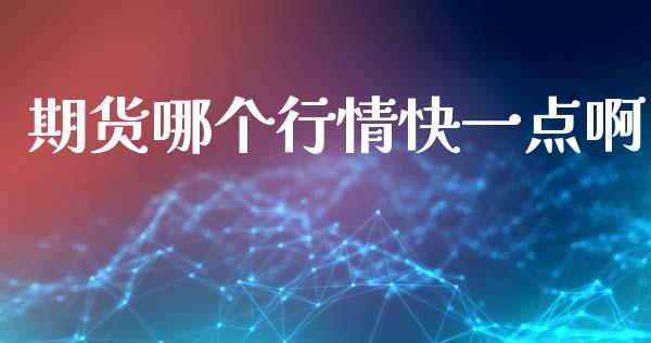 期货哪个行情快一点啊_https://www.ltsssb.com_期货行情_第1张