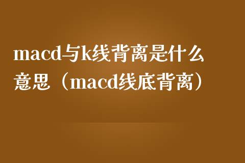 macd与k线背离是什么意思（macd线底背离）_https://www.ltsssb.com_国际财经_第1张